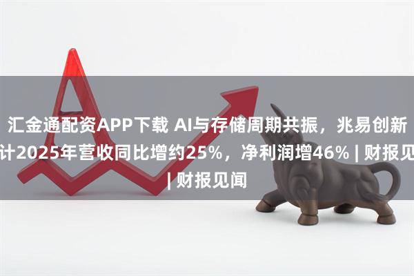 汇金通配资APP下载 AI与存储周期共振，兆易创新预计2025年营收同比增约25%，净利润增46% | 财报见闻