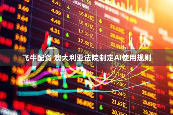 飞牛配资 澳大利亚法院制定AI使用规则